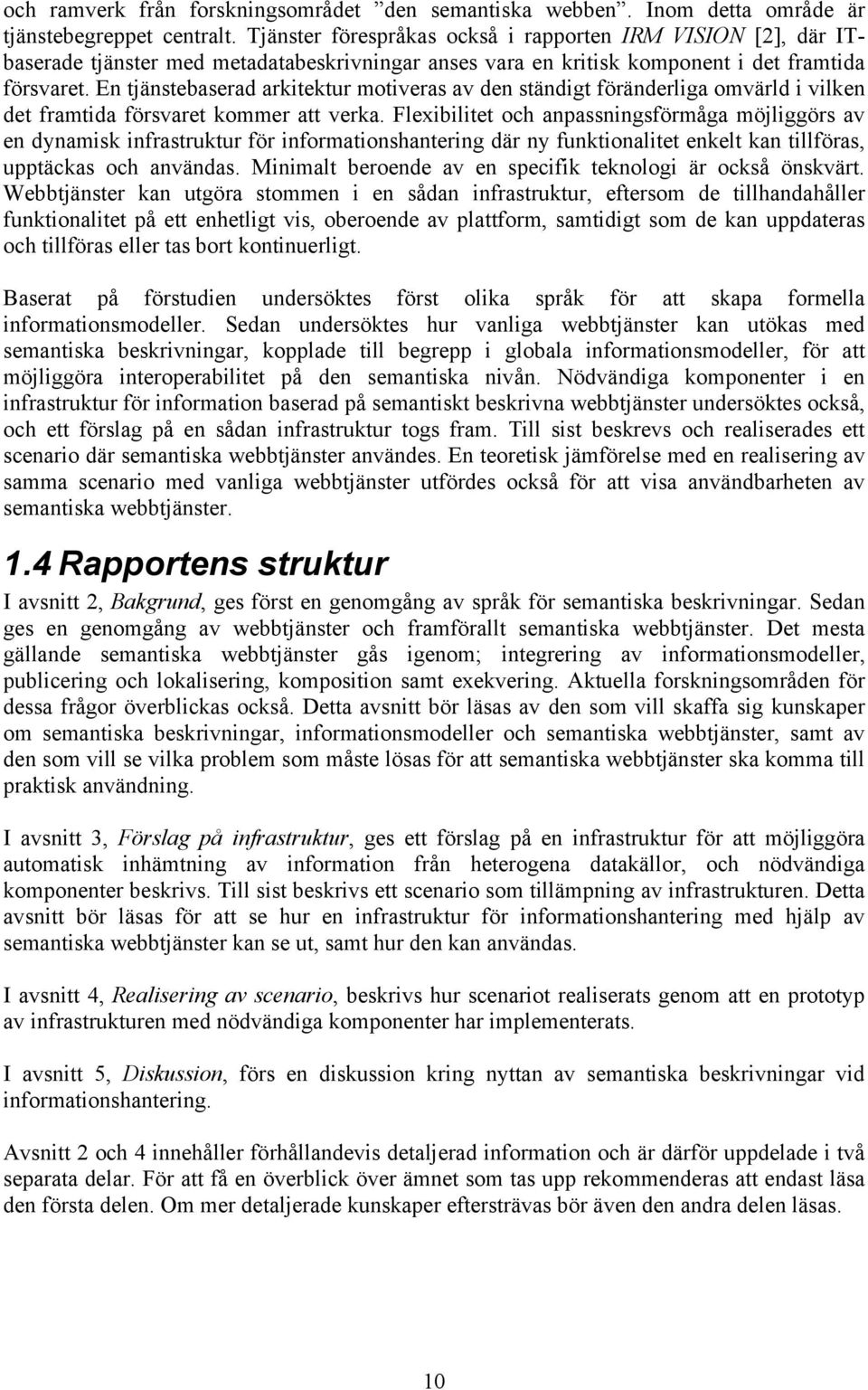 En tjänstebaserad arkitektur motiveras av den ständigt föränderliga omvärld i vilken det framtida försvaret kommer att verka.