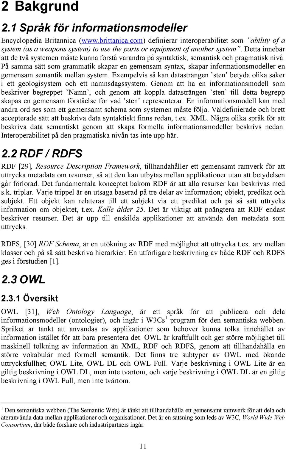 Detta innebär att de två systemen måste kunna förstå varandra på syntaktisk, semantisk och pragmatisk nivå.