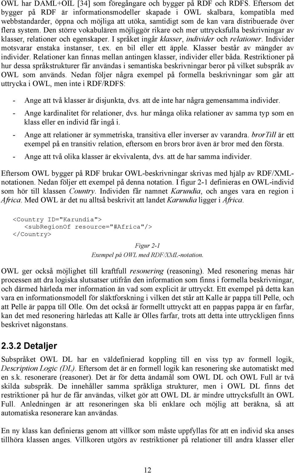 Den större vokabulären möjliggör rikare och mer uttrycksfulla beskrivningar av klasser, relationer och egenskaper. I språket ingår klasser, individer och relationer.