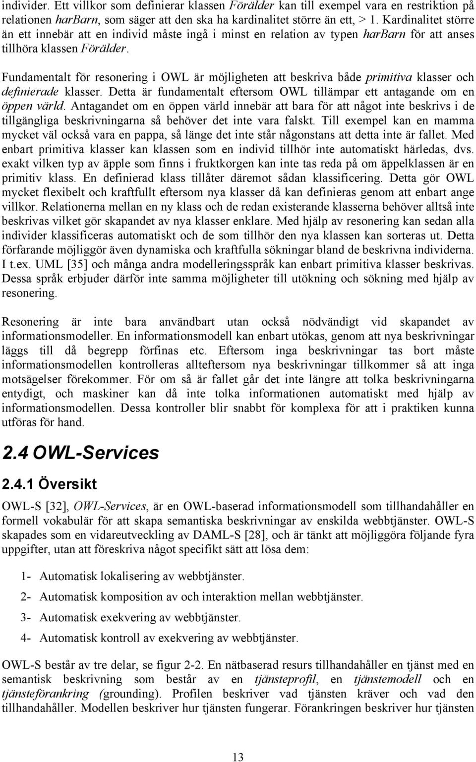 Fundamentalt för resonering i OWL är möjligheten att beskriva både primitiva klasser och definierade klasser. Detta är fundamentalt eftersom OWL tillämpar ett antagande om en öppen värld.