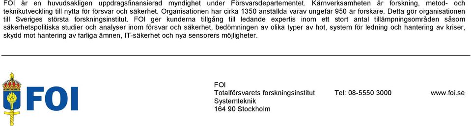 FOI ger kunderna tillgång till ledande expertis inom ett stort antal tillämpningsområden såsom säkerhetspolitiska studier och analyser inom försvar och säkerhet, bedömningen av olika