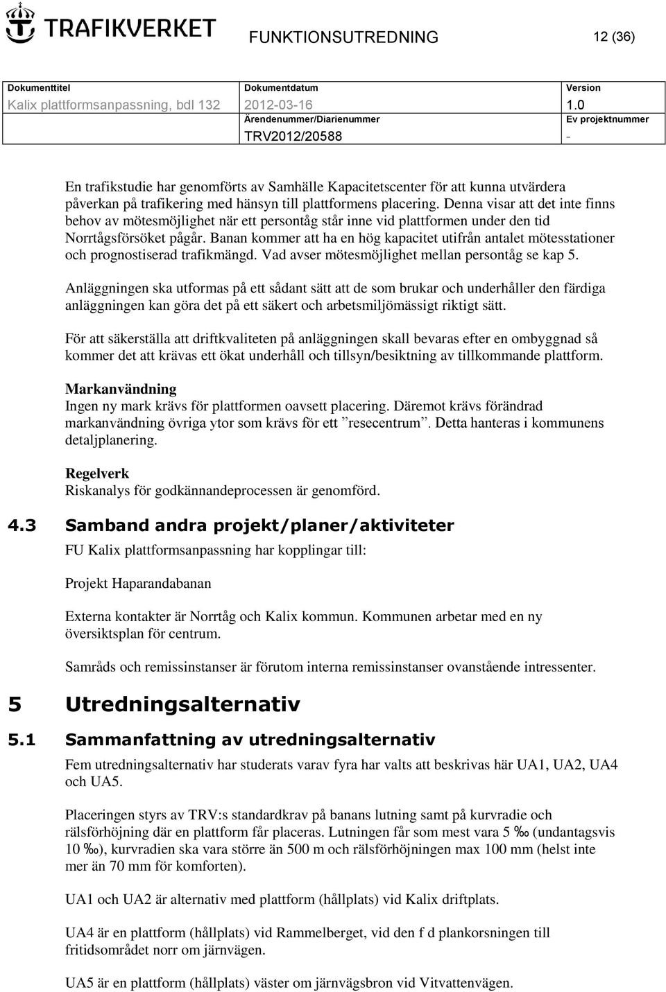 Banan kommer att ha en hög kapacitet utifrån antalet mötesstationer och prognostiserad trafikmängd. Vad avser mötesmöjlighet mellan persontåg se kap 5.