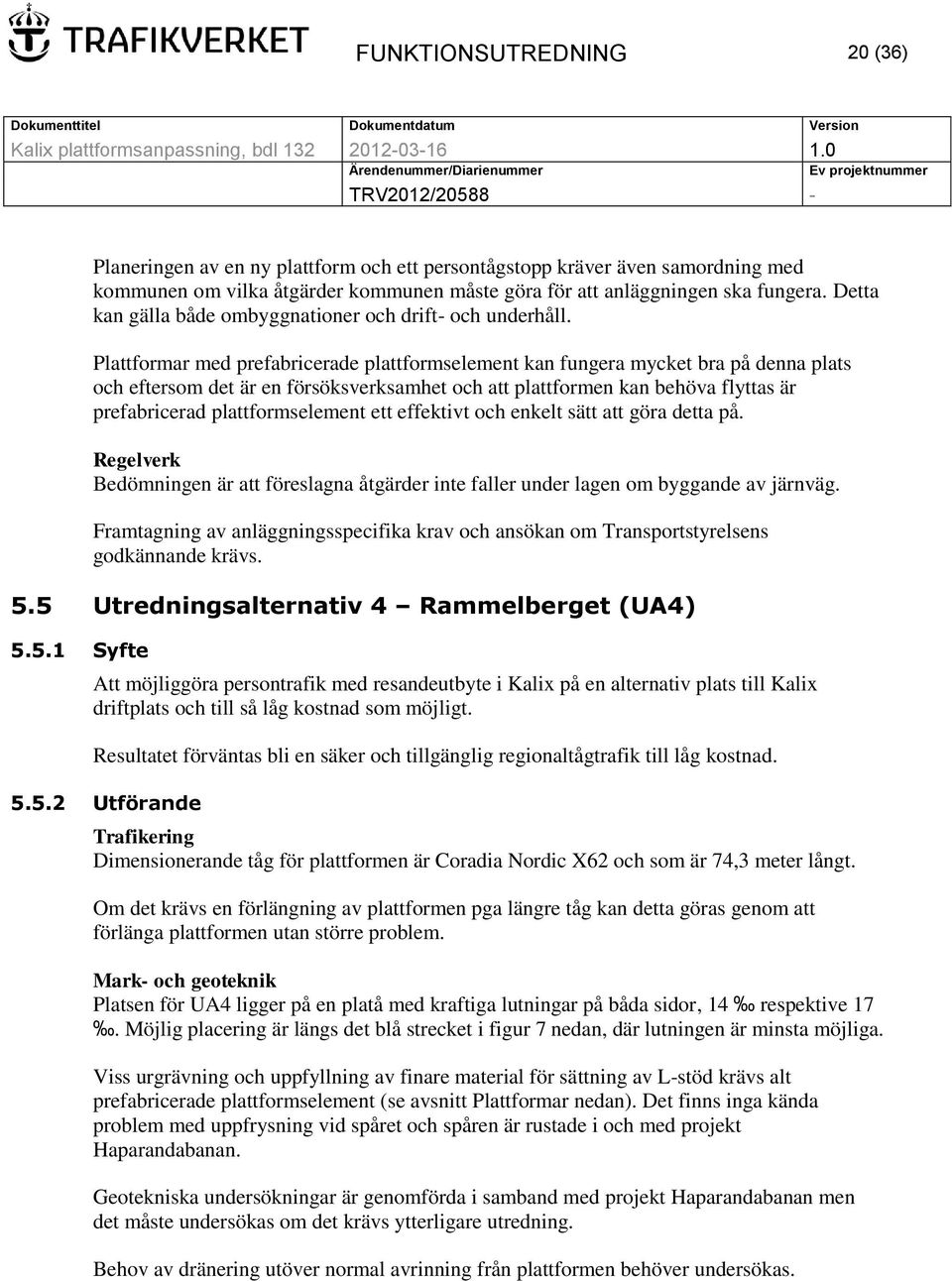 Plattformar med prefabricerade plattformselement kan fungera mycket bra på denna plats och eftersom det är en försöksverksamhet och att plattformen kan behöva flyttas är prefabricerad