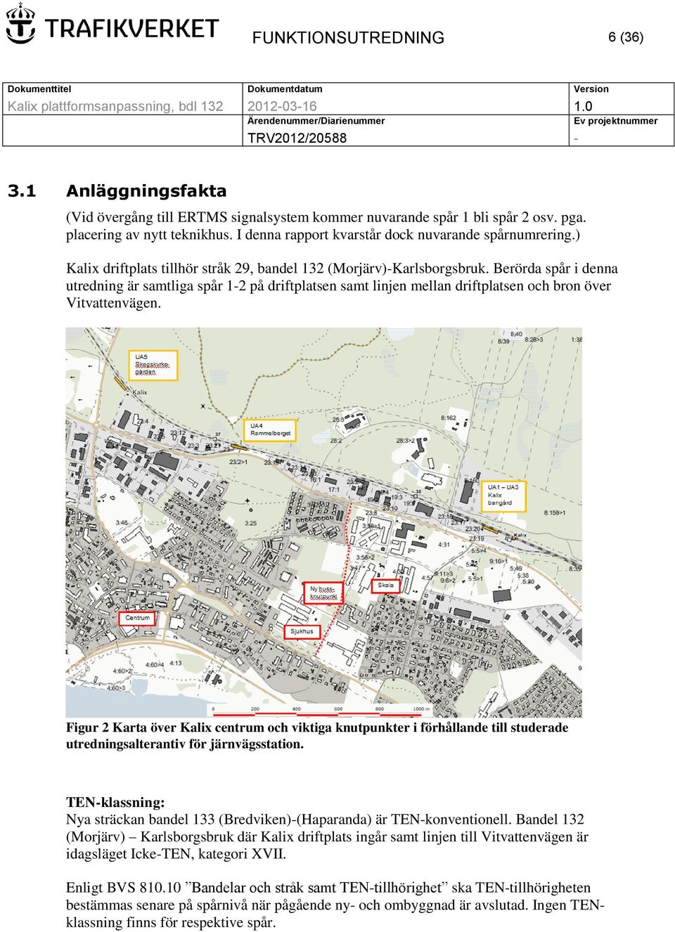 Berörda spår i denna utredning är samtliga spår 1-2 på driftplatsen samt linjen mellan driftplatsen och bron över Vitvattenvägen.