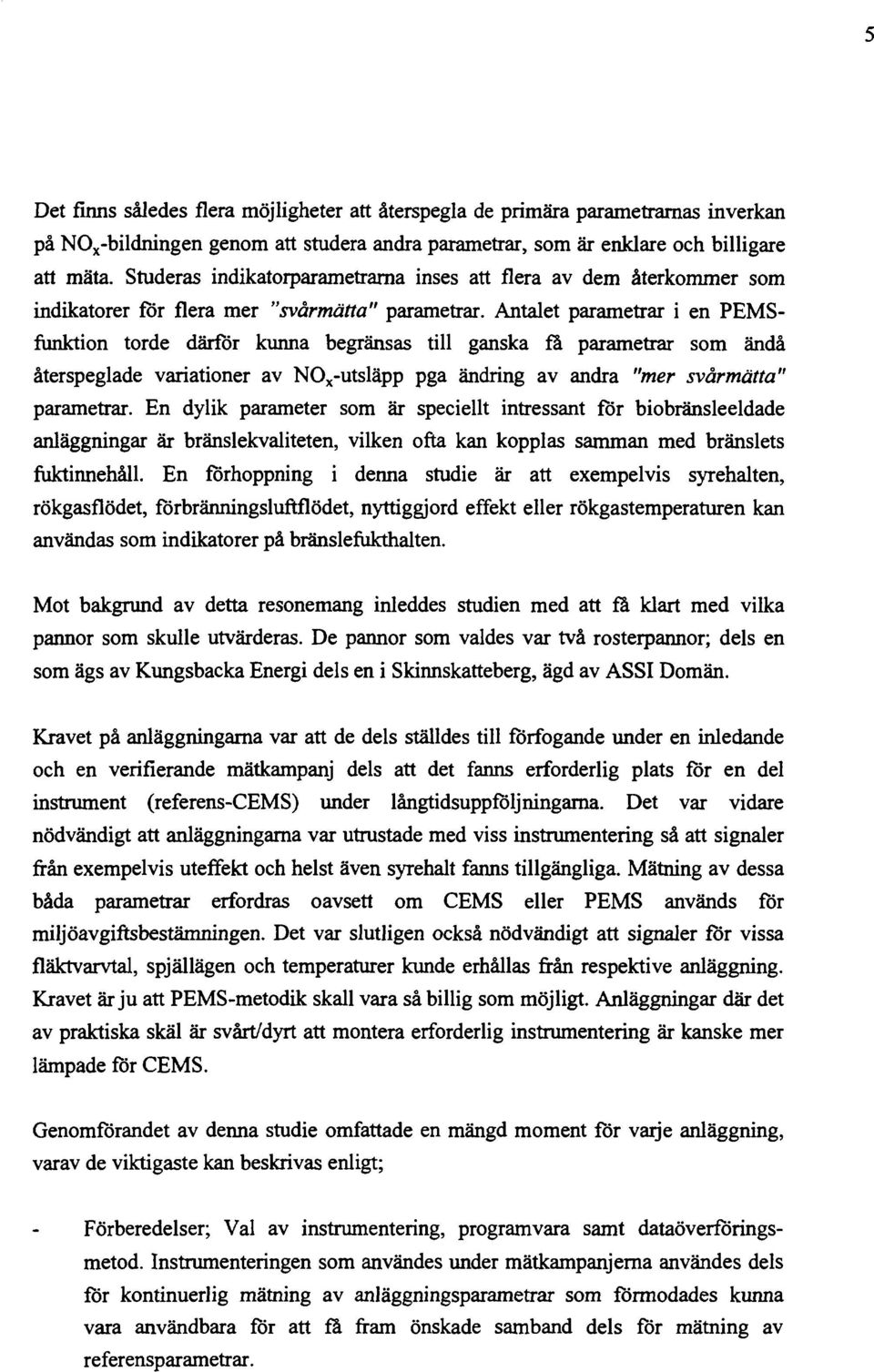 Antalet parametrar i en PEMSfunktion torde därför kunna begränsas till ganska fa parametrar som ändå återspeglade variationer av NO x -utsläpp pga ändring av andra "mer svårmätta" parametrar.