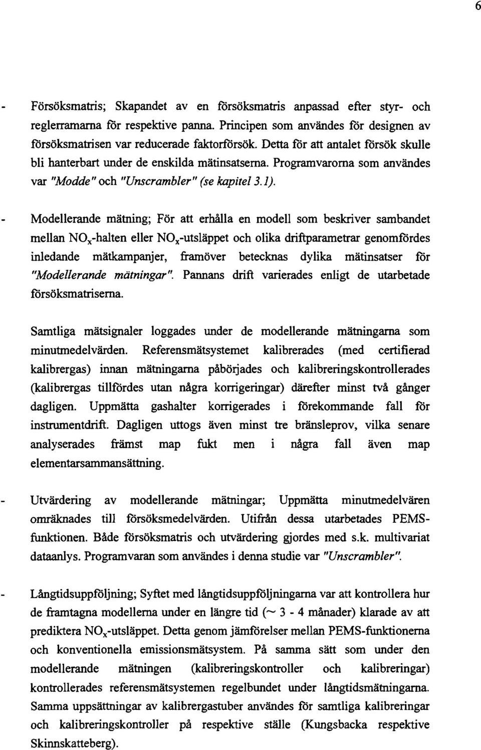 Modellerande mätning; För att erhålla en modell som beskriver sambandet mellan NO x -halten eller NO x -utsläppet och olika driftparametrar genomfördes inledande mätkampanjer, framöver betecknas