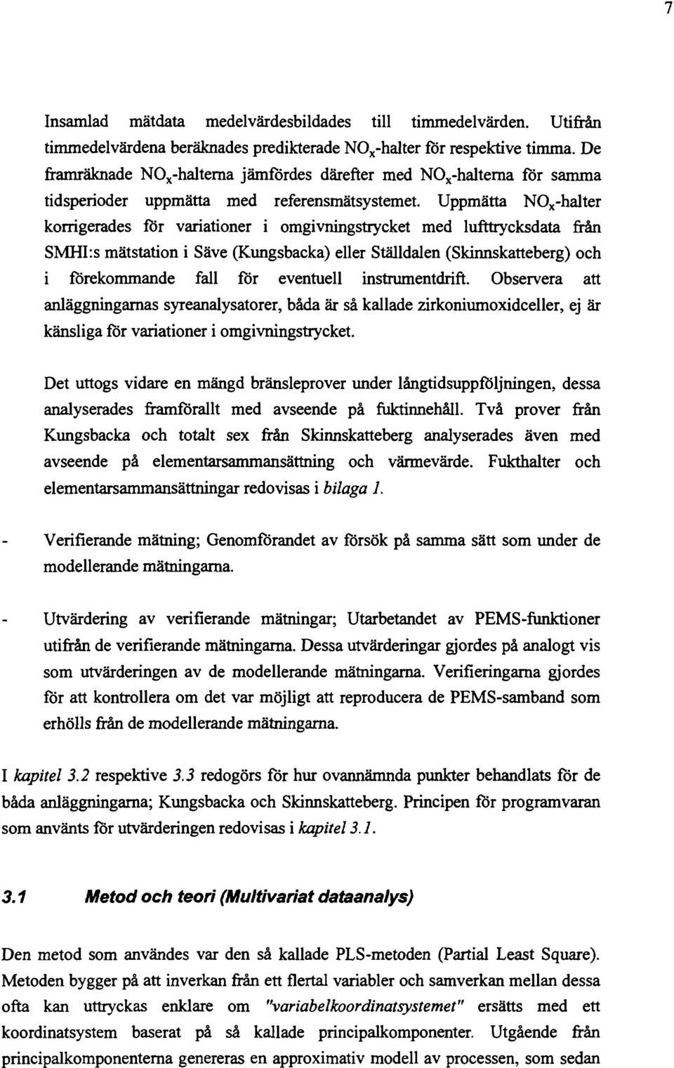 Uppmätta NO x -halter korrigerades för variationer i omgivningstrycket med lufttrycksdata från SMHI:s mätstation i Säve (Kungsbacka) eller Ställdalen (Skinnskatteberg) och i förekommande fall för