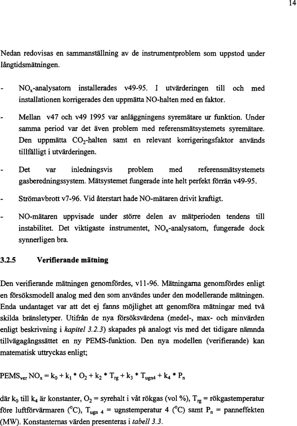 Under samma period var det även problem med referensmätsystemets syremätare. Den uppmätta CO 2 -halten samt en relevant korrigeringsfaktor används tillfälligt i utvärderingen.