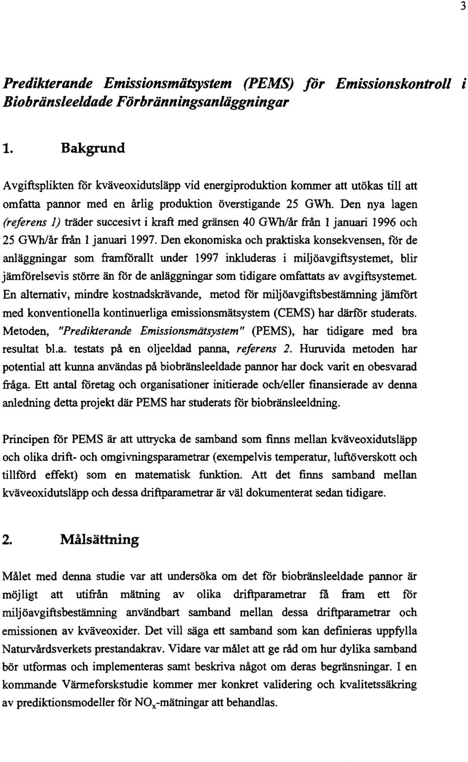 Den nya lagen (referens 1) träder succesivt i kraft med gränsen 40 GWh/år från 1 januari 1996 och 25 GWh/år från 1 januari 1997.