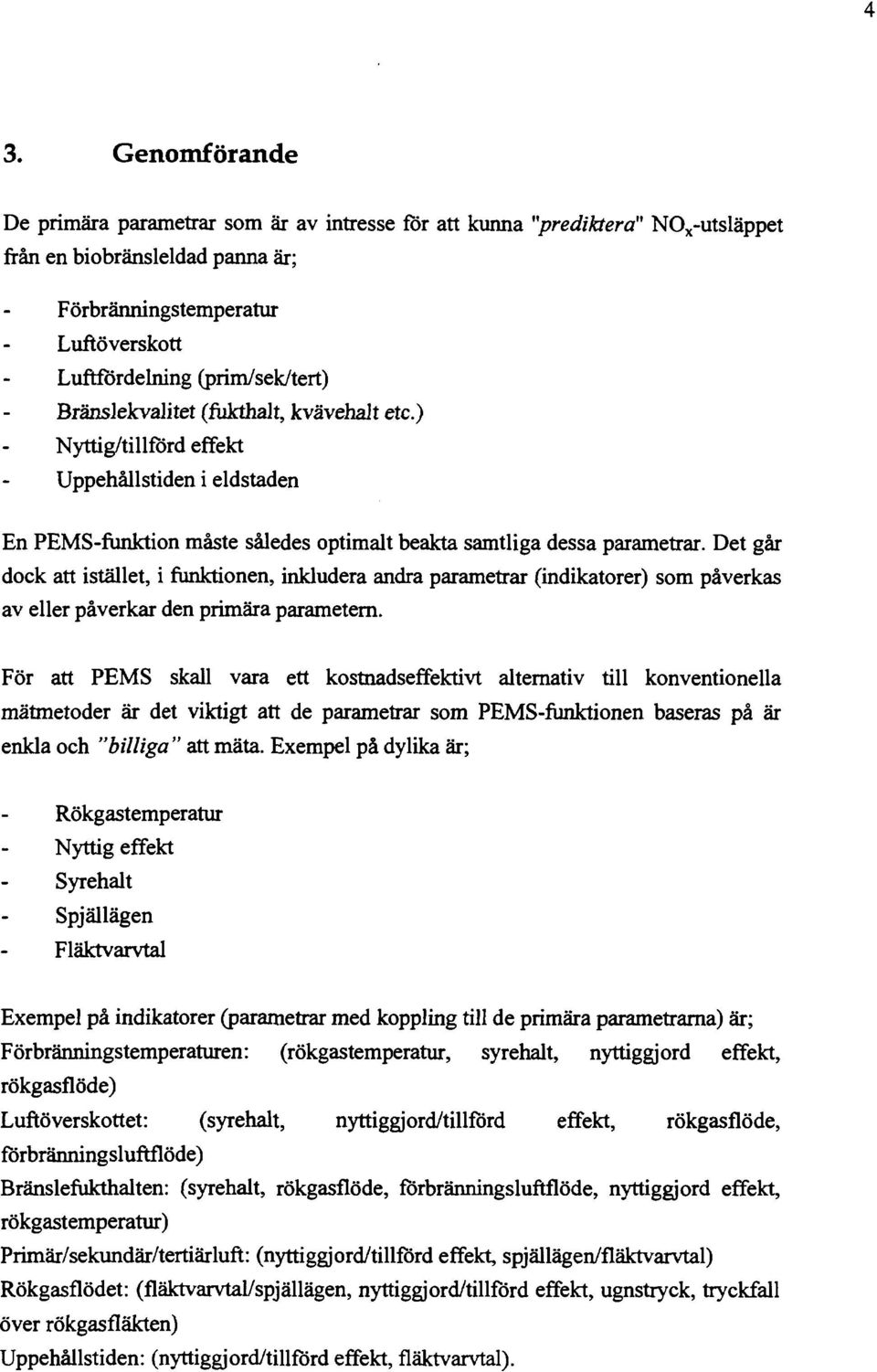 Det går dock att istället, i funktionen, inkludera andra parametrar (indikatorer) som påverkas av eller påverkar den primära parametern.