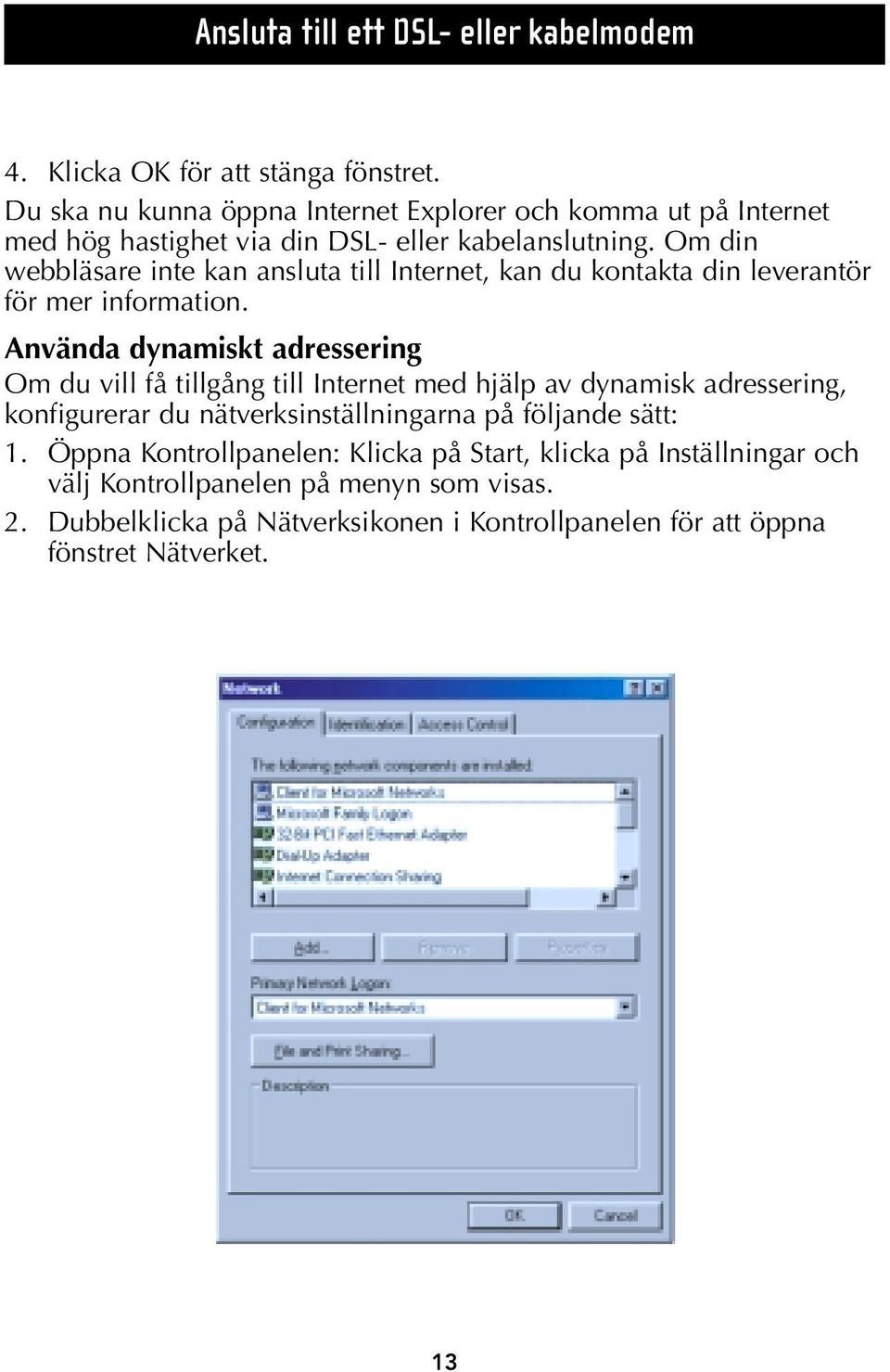 Om din webbläsare inte kan ansluta till Internet, kan du kontakta din leverantör för mer information.