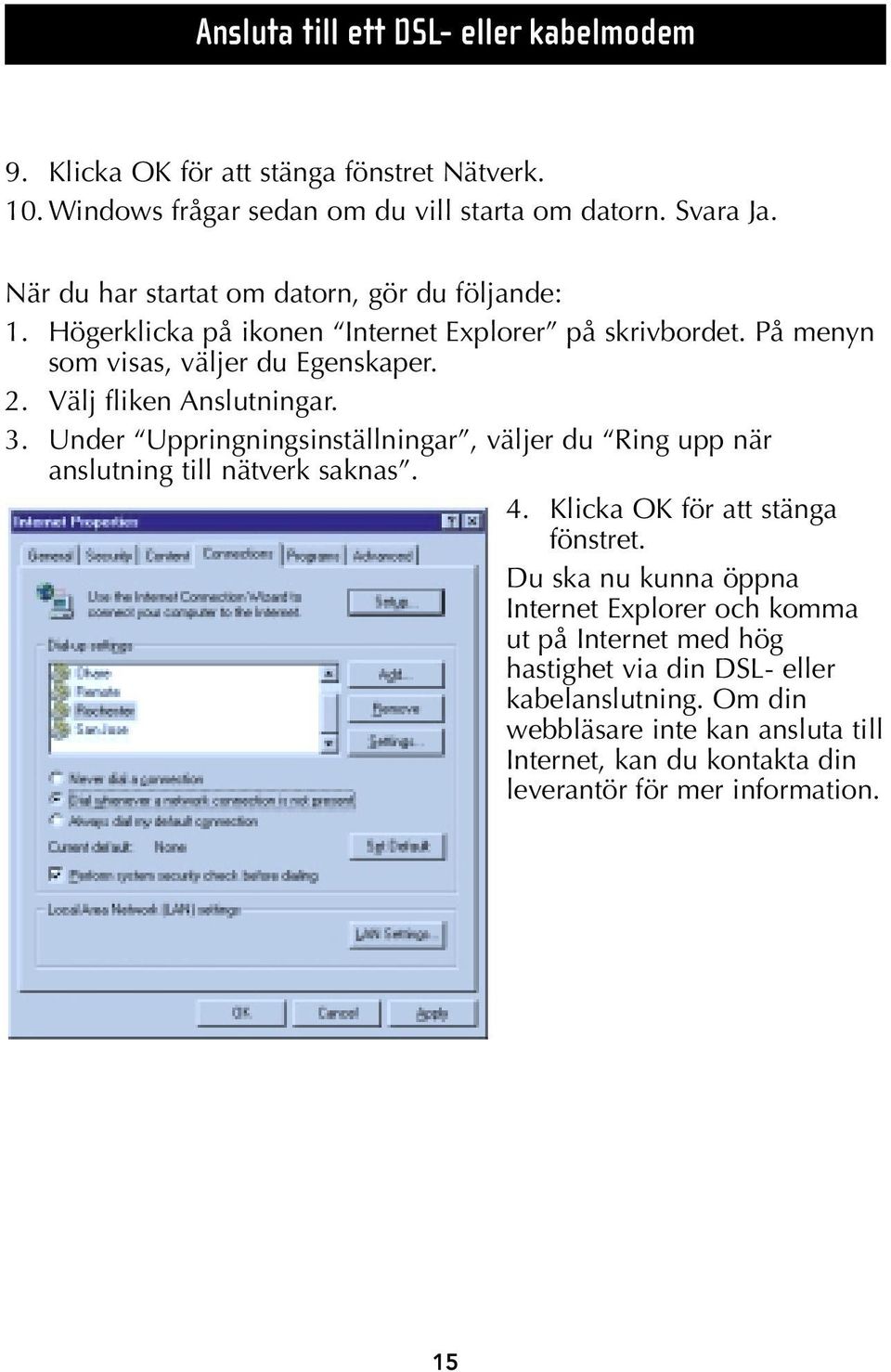 Välj fliken Anslutningar. 3. Under Uppringningsinställningar, väljer du Ring upp när anslutning till nätverk saknas. 4. Klicka OK för att stänga fönstret.