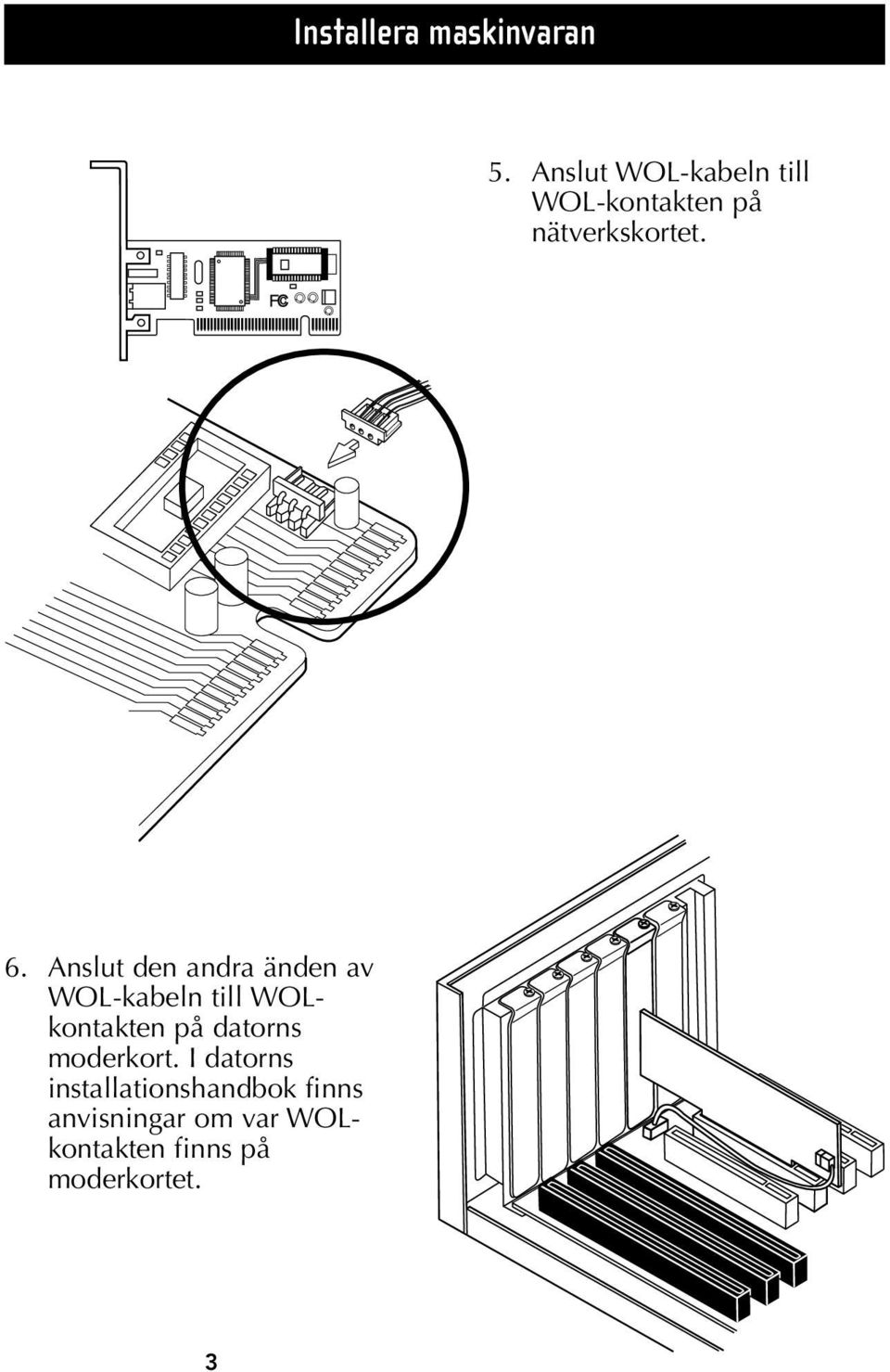 Anslut den andra änden av WOL-kabeln till WOLkontakten på