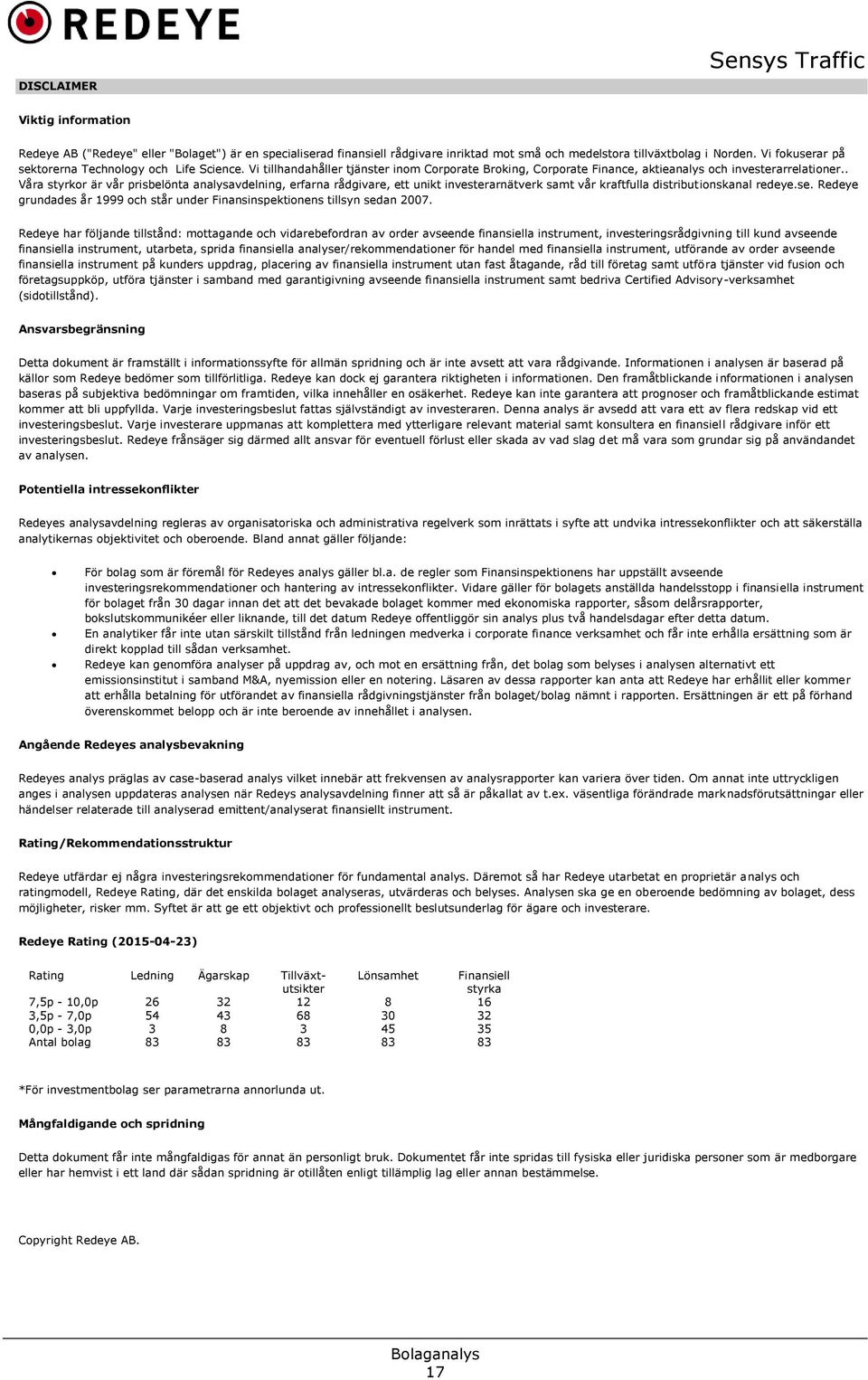 . Våra styrkor är vår prisbelönta analysavdelning, erfarna rådgivare, ett unikt investerarnätverk samt vår kraftfulla distributionskanal redeye.se.
