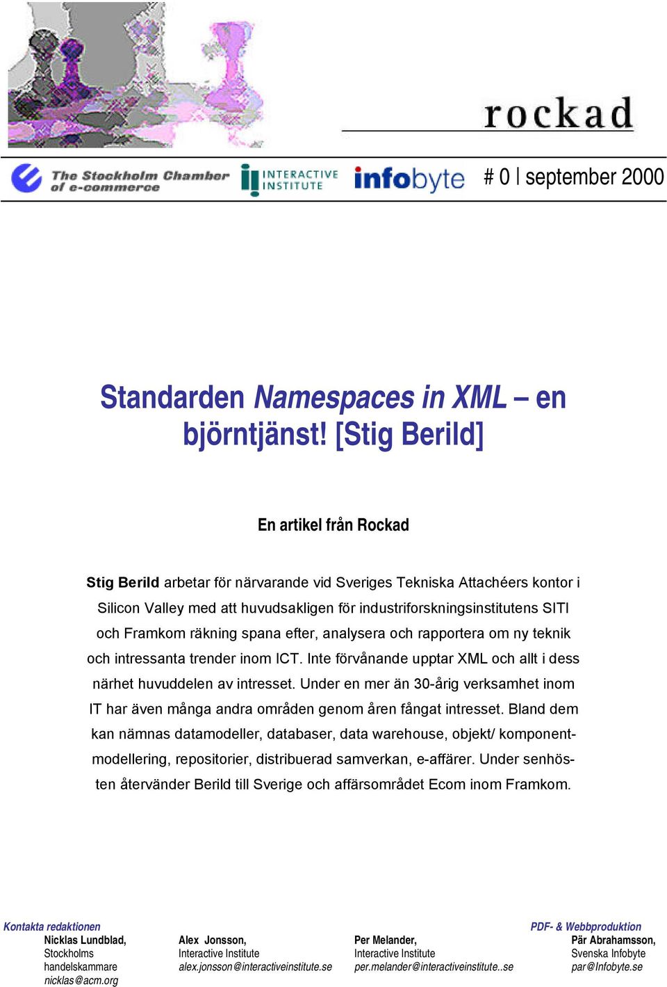 Framkom räkning spana efter, analysera och rapportera om ny teknik och intressanta trender inom ICT. Inte förvånande upptar XML och allt i dess närhet huvuddelen av intresset.