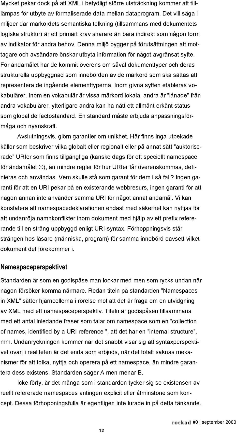 Denna miljö bygger på förutsättningen att mottagare och avsändare önskar utbyta information för något avgränsat syfte.