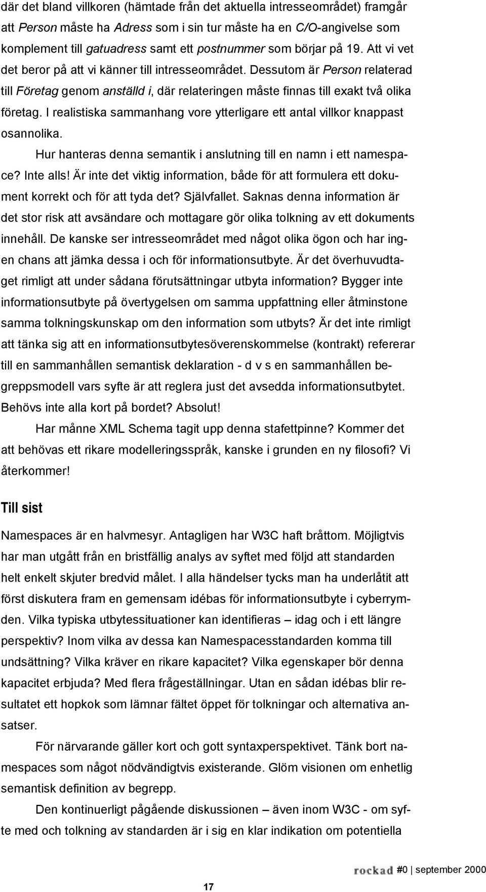 I realistiska sammanhang vore ytterligare ett antal villkor knappast osannolika. Hur hanteras denna semantik i anslutning till en namn i ett namespace? Inte alls!