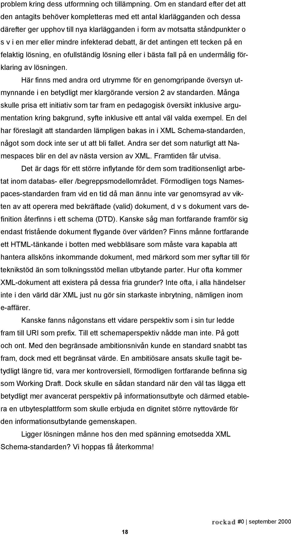 mindre infekterad debatt, är det antingen ett tecken på en felaktig lösning, en ofullständig lösning eller i bästa fall på en undermålig förklaring av lösningen.