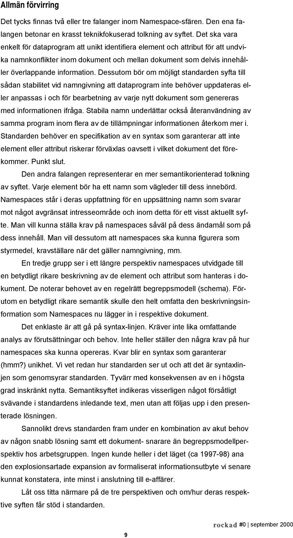 Dessutom bör om möjligt standarden syfta till sådan stabilitet vid namngivning att dataprogram inte behöver uppdateras eller anpassas i och för bearbetning av varje nytt dokument som genereras med