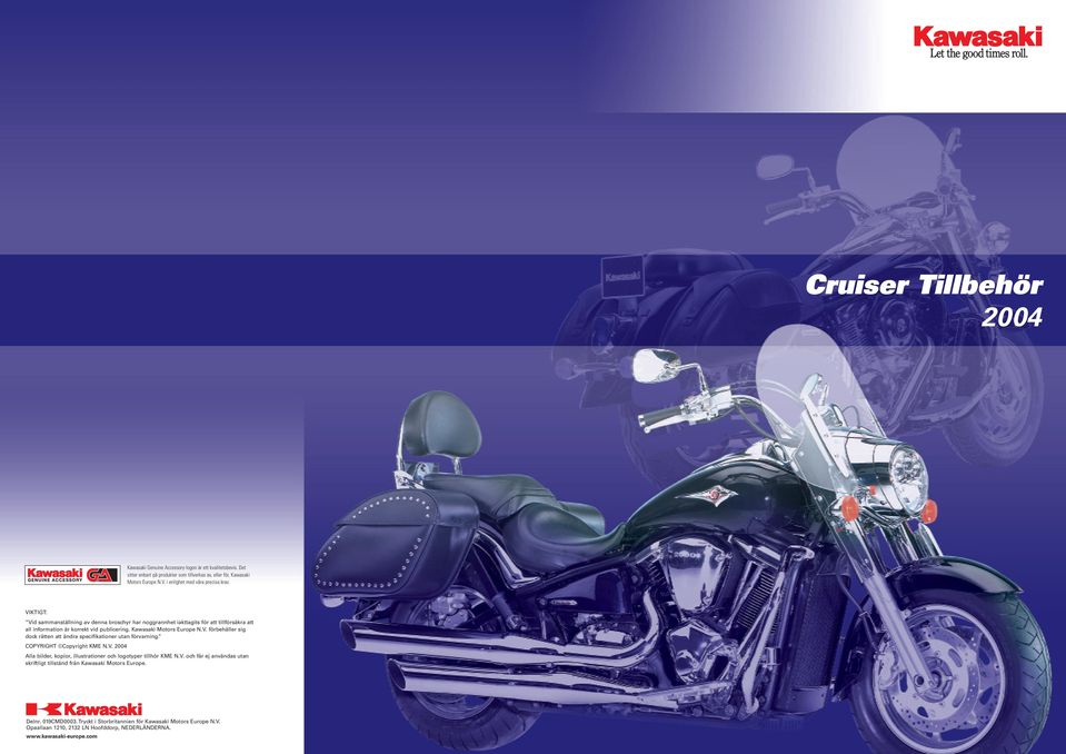 Kawasaki Motors Europe N.V. förbehåller sig dock rätten att ändra specifikationer utan förvarning. COPYRIGHT Copyright KME N.V. 2004 Alla bilder, kopior, illustrationer och logotyper tillhör KME N.