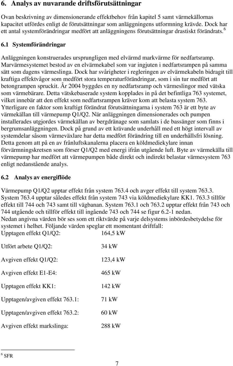 1 Systemförändringar Anläggningen konstruerades ursprungligen med elvärmd markvärme för nedfartsramp.