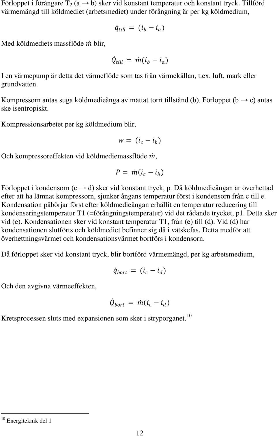 värmeflöde som tas från värmekällan, t.ex. luft, mark eller grundvatten. Kompressorn antas suga köldmedieånga av mättat torrt tillstånd (b). Förloppet (b c) antas ske isentropiskt.