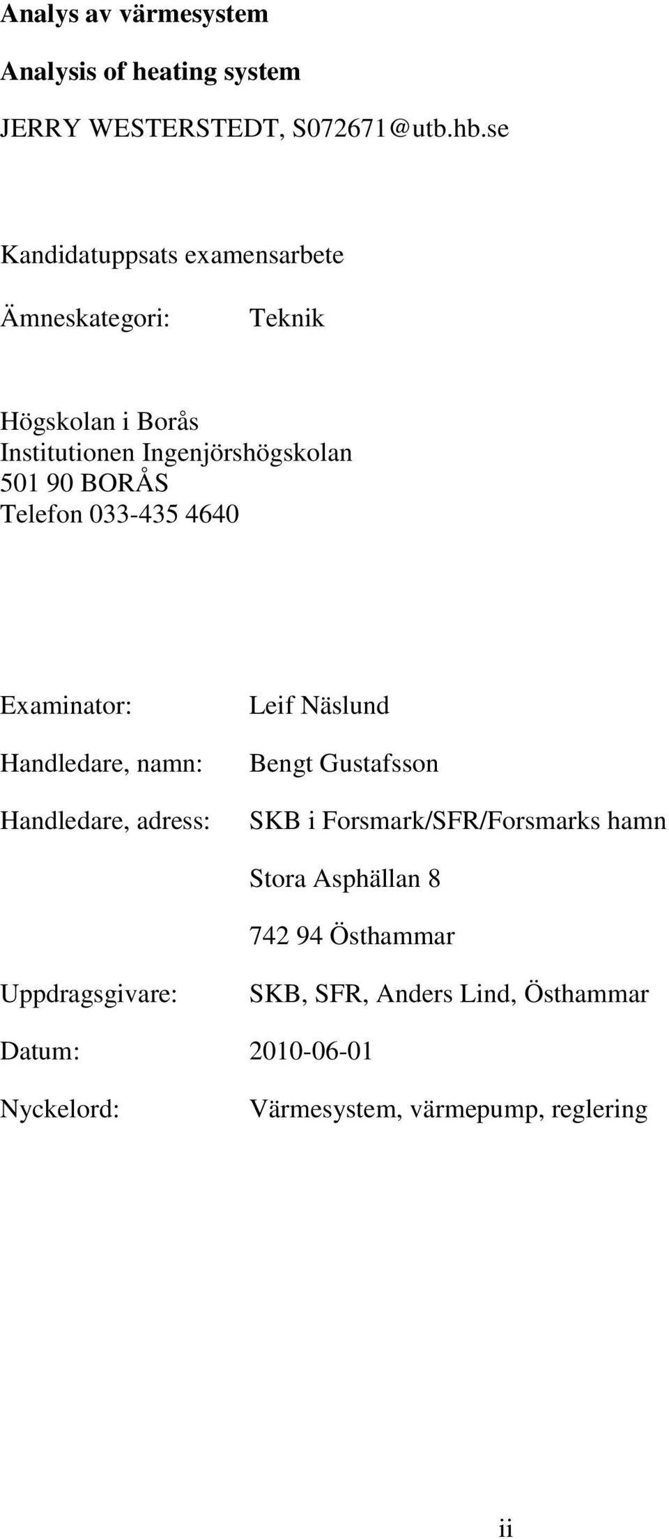 Telefon 033-435 4640 Examinator: Handledare, namn: Handledare, adress: Leif Näslund Bengt Gustafsson SKB i
