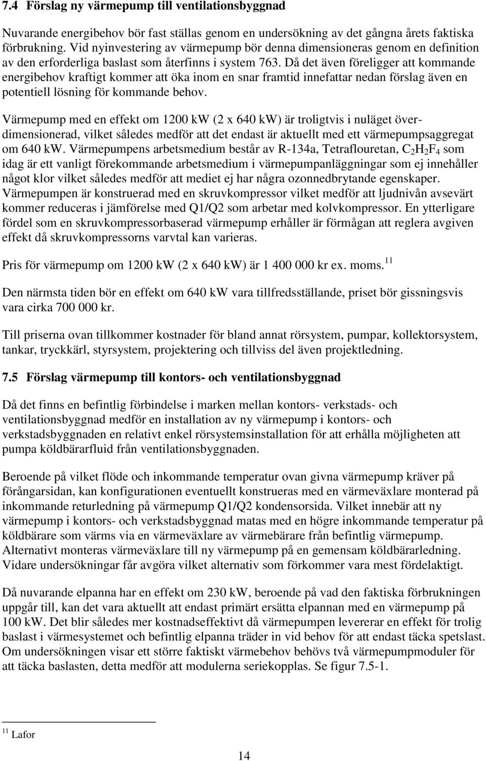 Då det även föreligger att kommande energibehov kraftigt kommer att öka inom en snar framtid innefattar nedan förslag även en potentiell lösning för kommande behov.