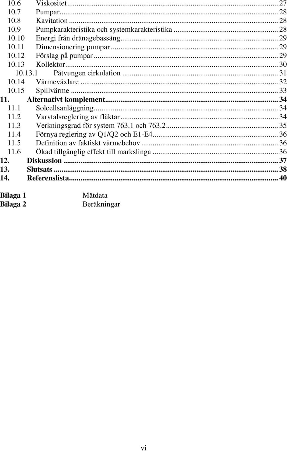 Alternativt komplement... 34 11.1 Solcellsanläggning... 34 11.2 Varvtalsreglering av fläktar... 34 11.3 Verkningsgrad för system 763.1 och 763.2... 35 11.