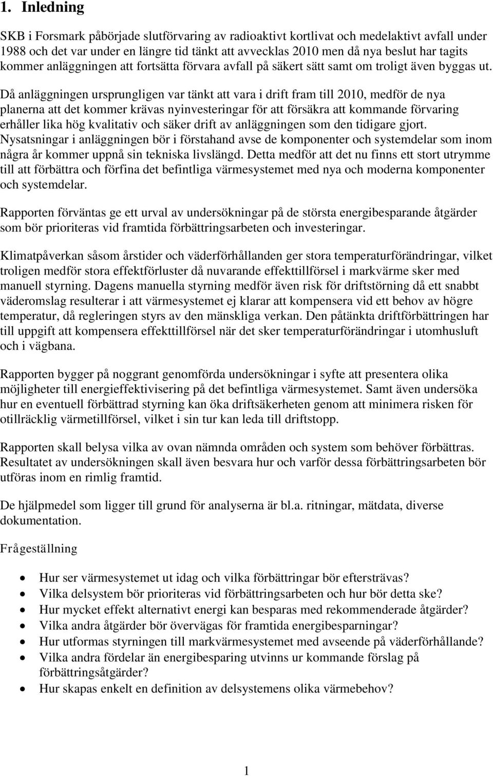 Då anläggningen ursprungligen var tänkt att vara i drift fram till 2010, medför de nya planerna att det kommer krävas nyinvesteringar för att försäkra att kommande förvaring erhåller lika hög