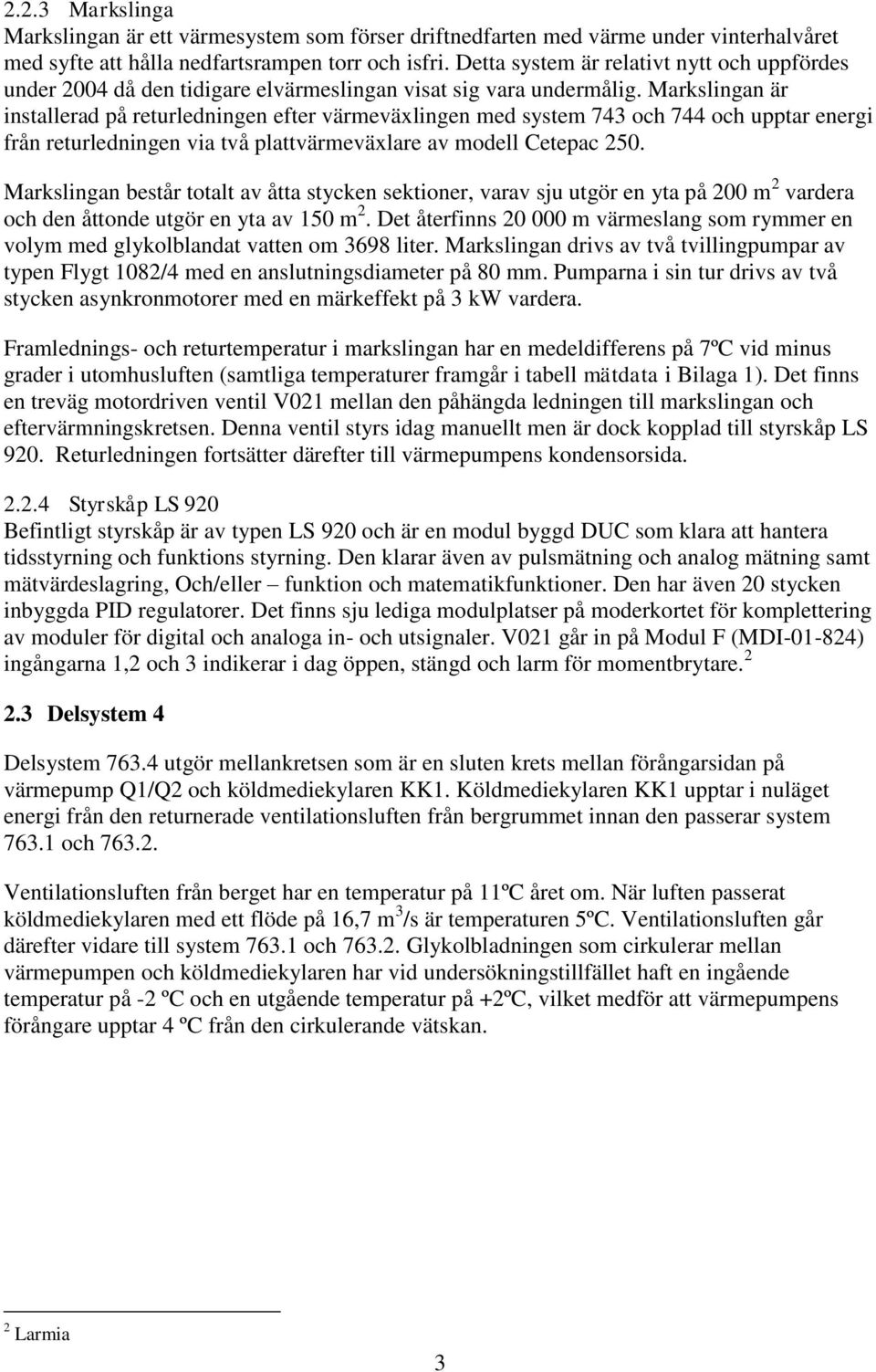 Markslingan är installerad på returledningen efter värmeväxlingen med system 743 och 744 och upptar energi från returledningen via två plattvärmeväxlare av modell Cetepac 250.