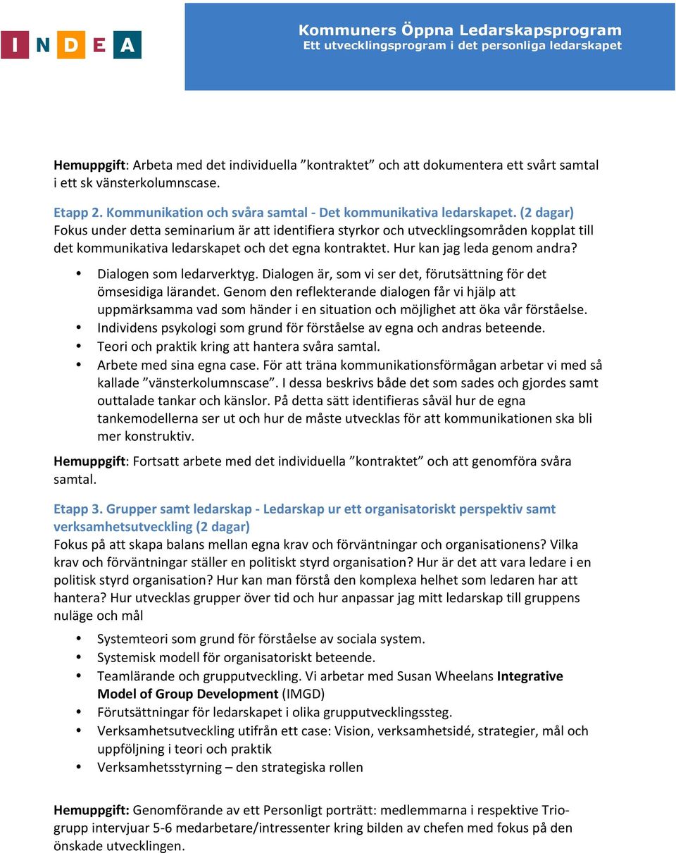 Dialogen som ledarverktyg. Dialogen är, som vi ser det, förutsättning för det ömsesidiga lärandet.