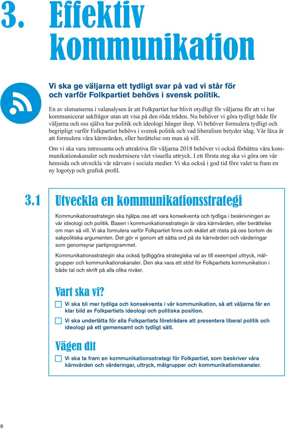 Nu behöver vi göra tydligt både för väljarna och oss själva hur politik och ideologi hänger ihop.