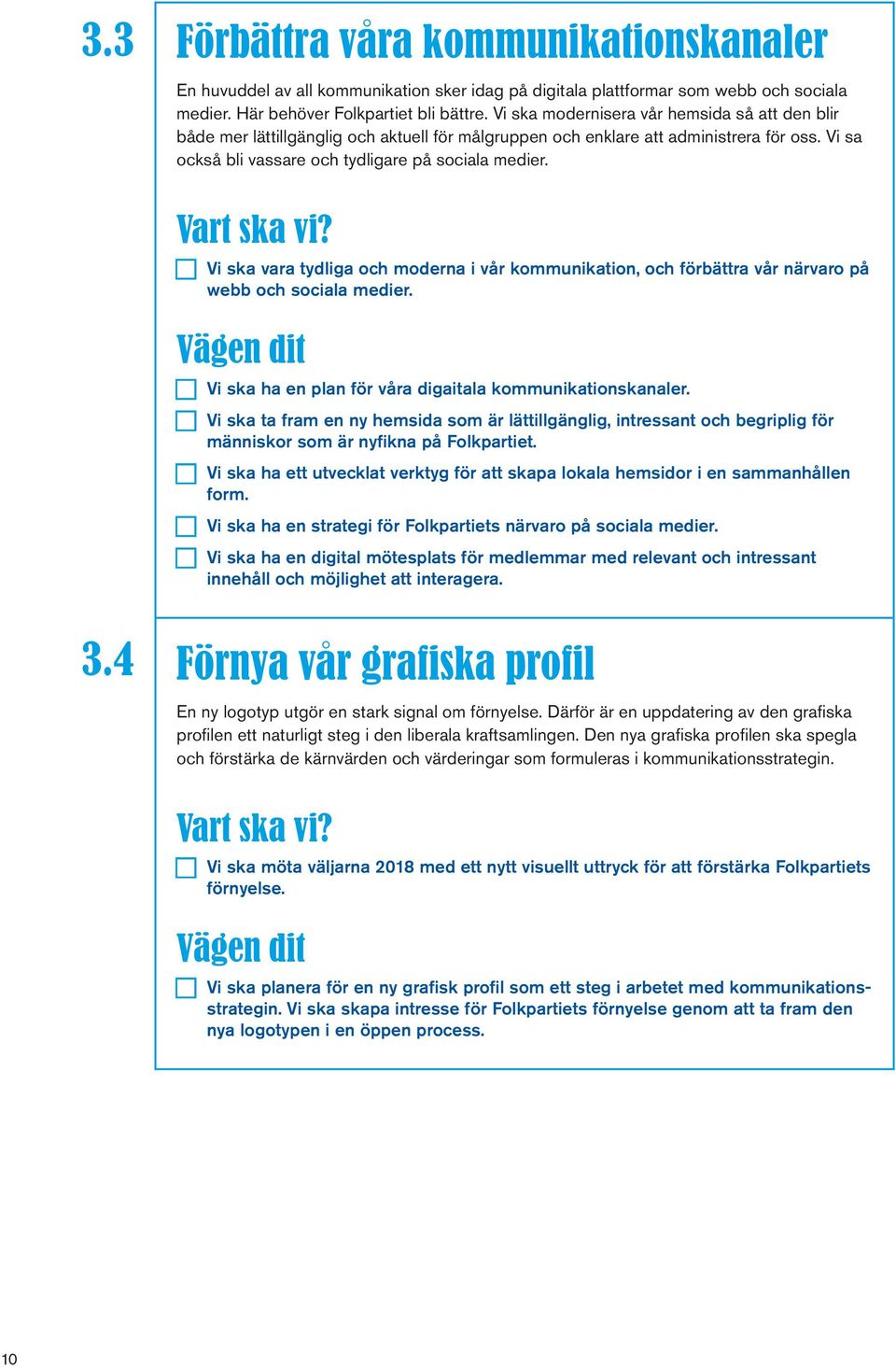 Vi ska vara tydliga och moderna i vår kommunikation, och förbättra vår närvaro på webb och sociala medier. Vi ska ha en plan för våra digaitala kommunikationskanaler.