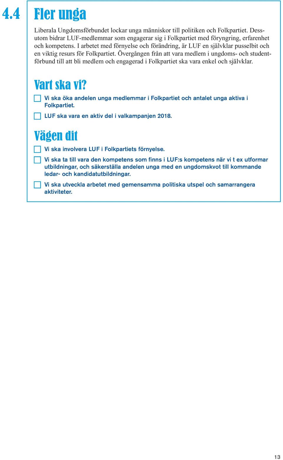 Övergången från att vara medlem i ungdoms- och studentförbund till att bli medlem och engagerad i Folkpartiet ska vara enkel och självklar.