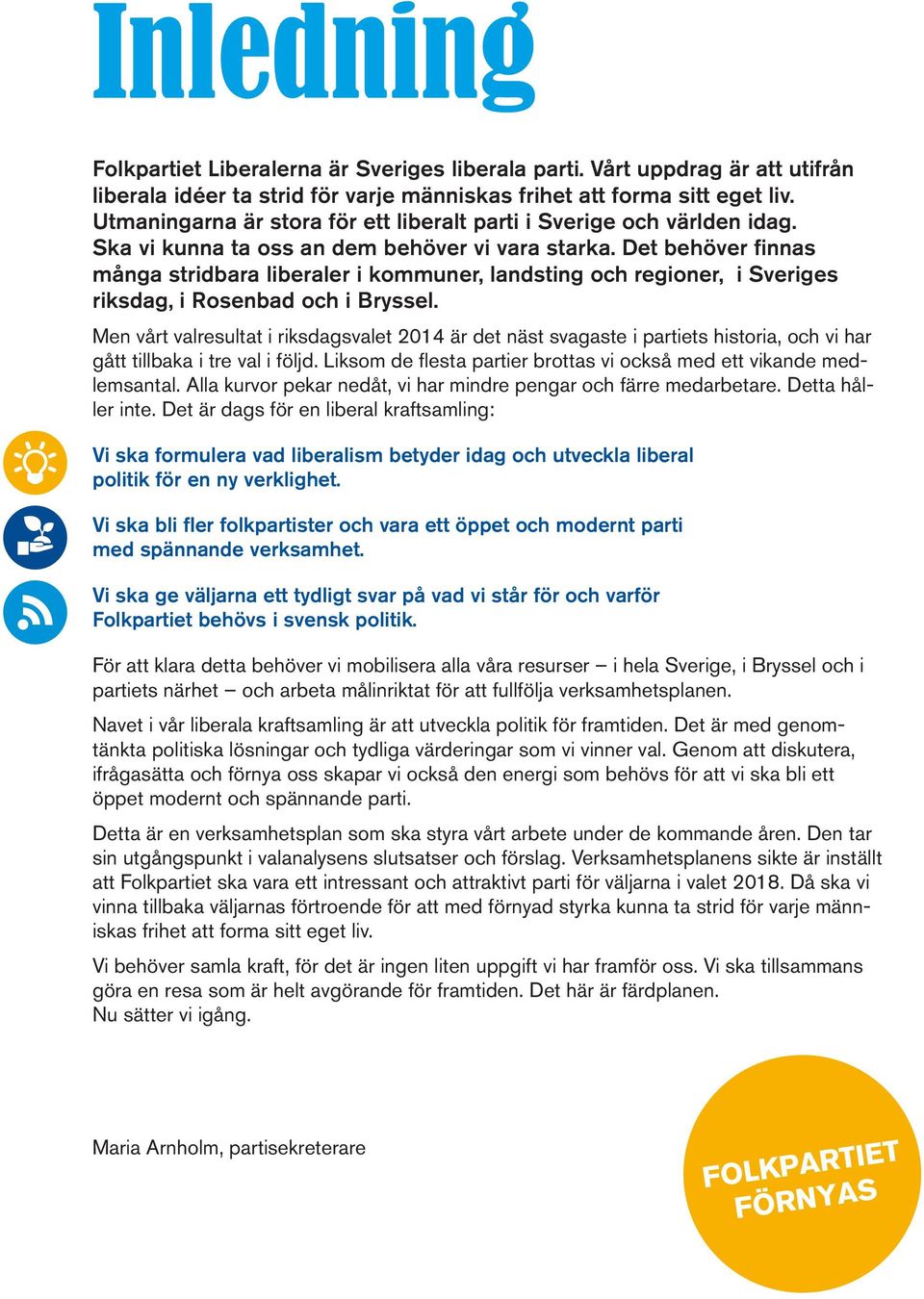 Det behöver finnas många stridbara liberaler i kommuner, landsting och regioner, i Sveriges riksdag, i Rosenbad och i Bryssel.