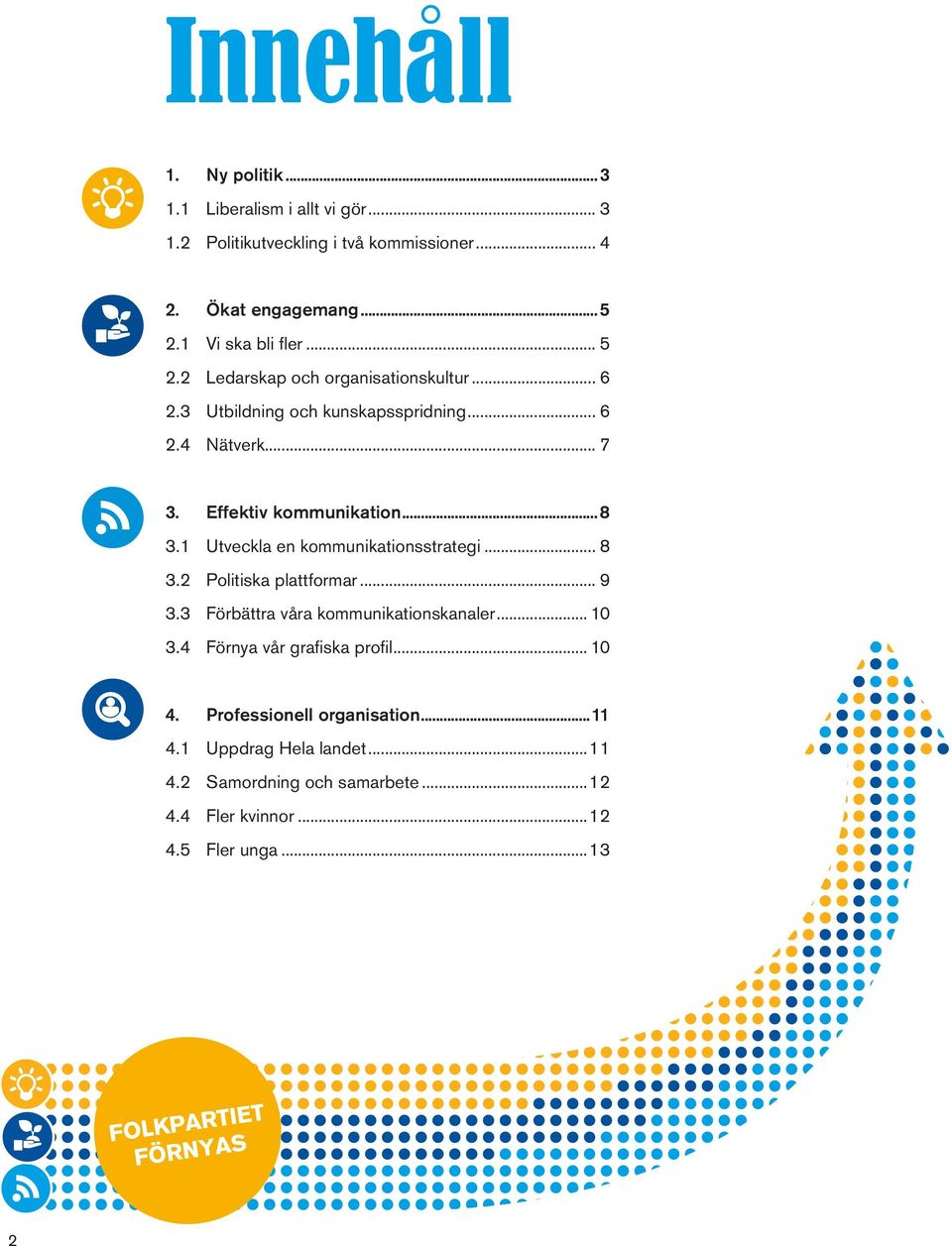Effektiv kommunikation...8 3.1 Utveckla en kommunikationsstrategi... 8 3.2 Politiska plattformar... 9 3.3 Förbättra våra kommunikationskanaler.
