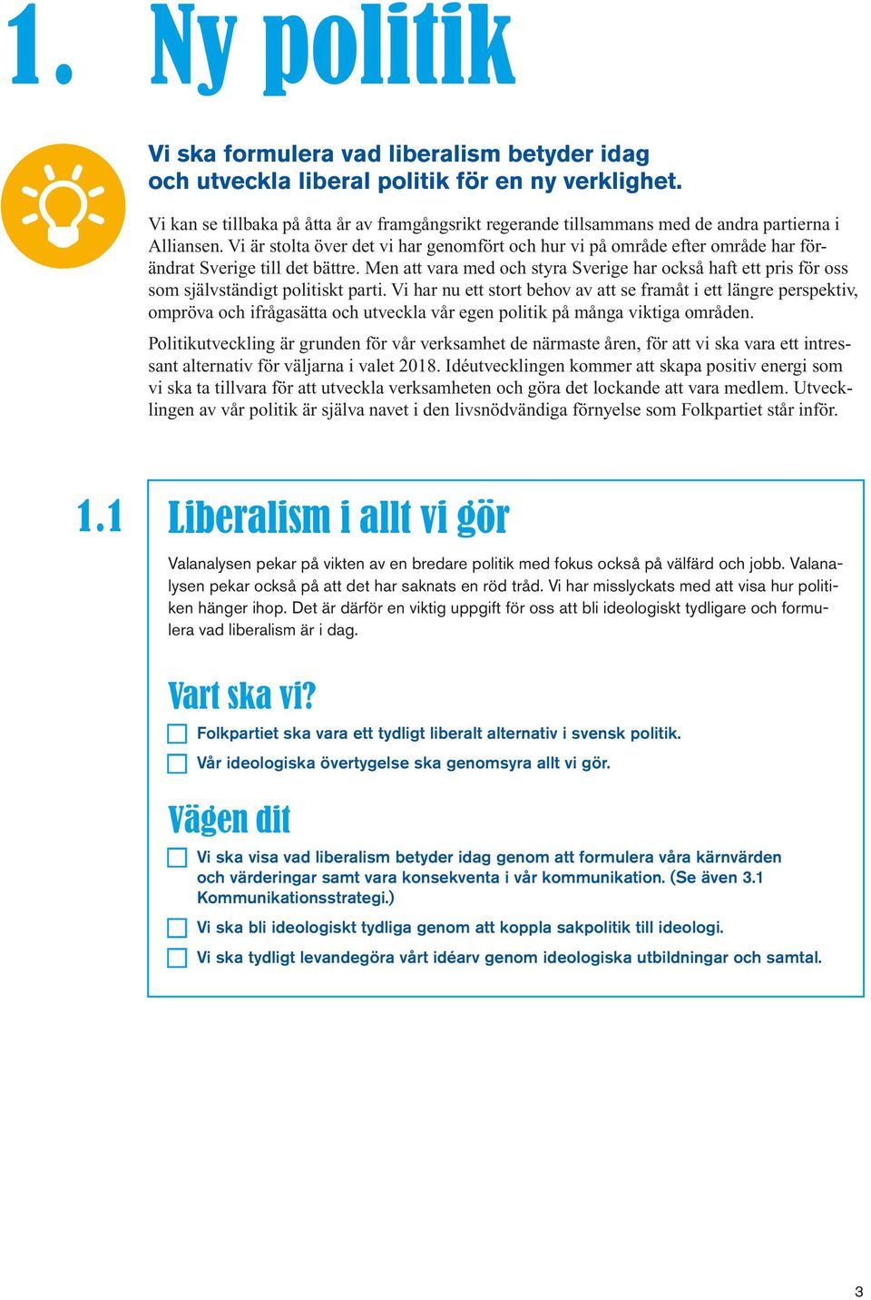Vi är stolta över det vi har genomfört och hur vi på område efter område har förändrat Sverige till det bättre.