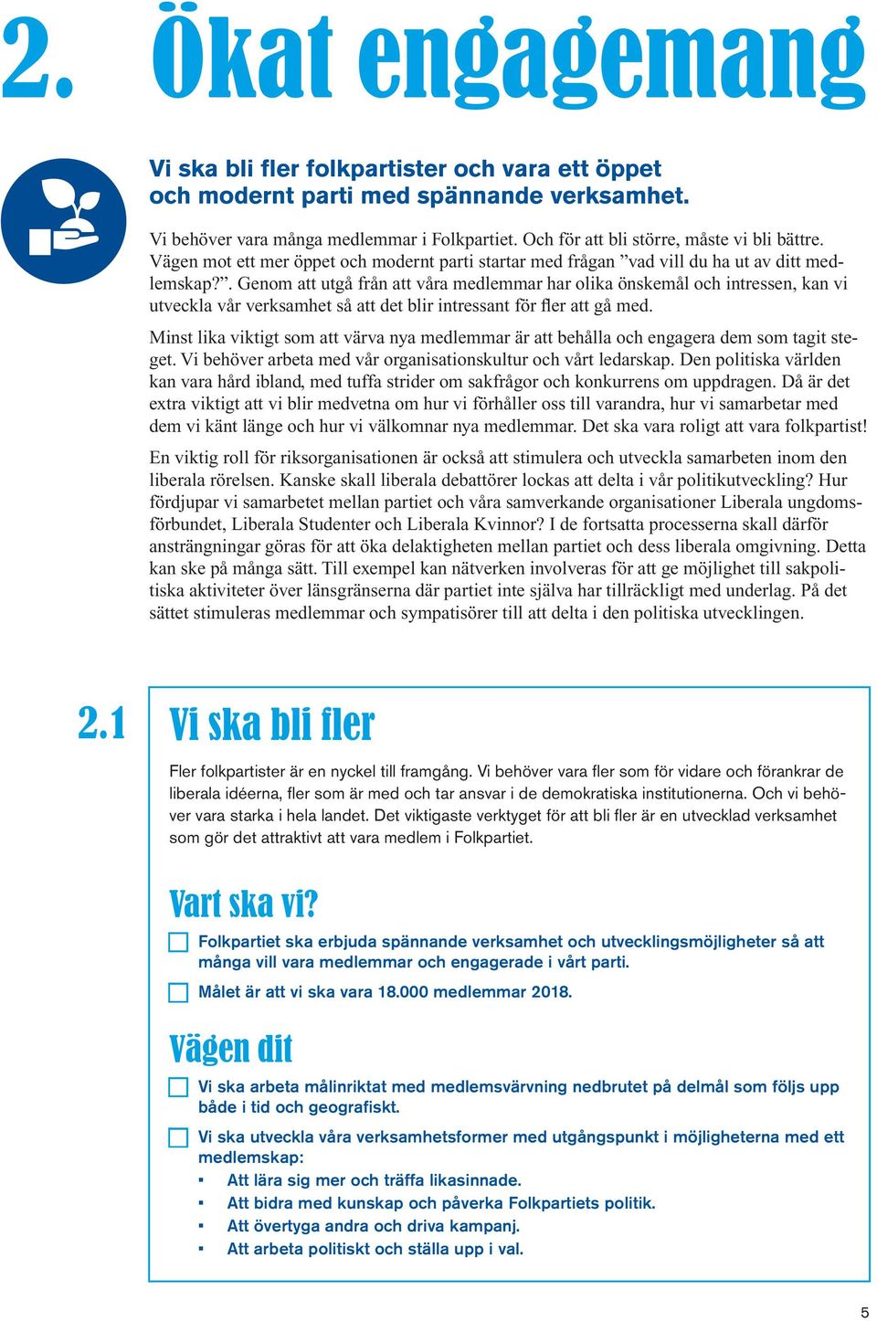 . Genom att utgå från att våra medlemmar har olika önskemål och intressen, kan vi utveckla vår verksamhet så att det blir intressant för fler att gå med.
