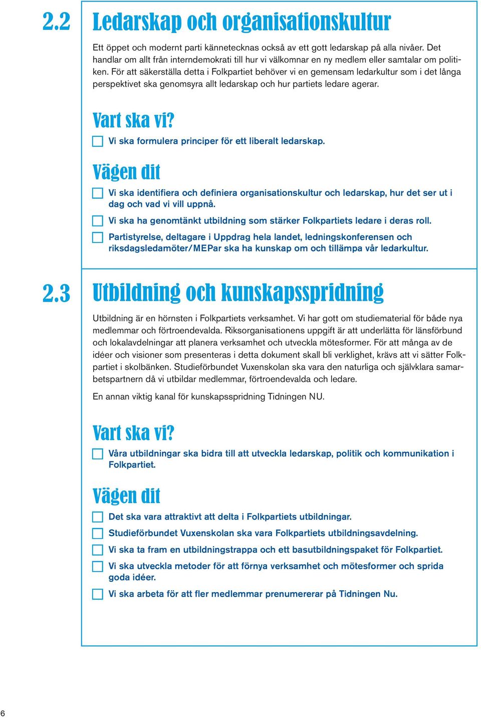 För att säkerställa detta i Folkpartiet behöver vi en gemensam ledarkultur som i det långa perspektivet ska genomsyra allt ledarskap och hur partiets ledare agerar.
