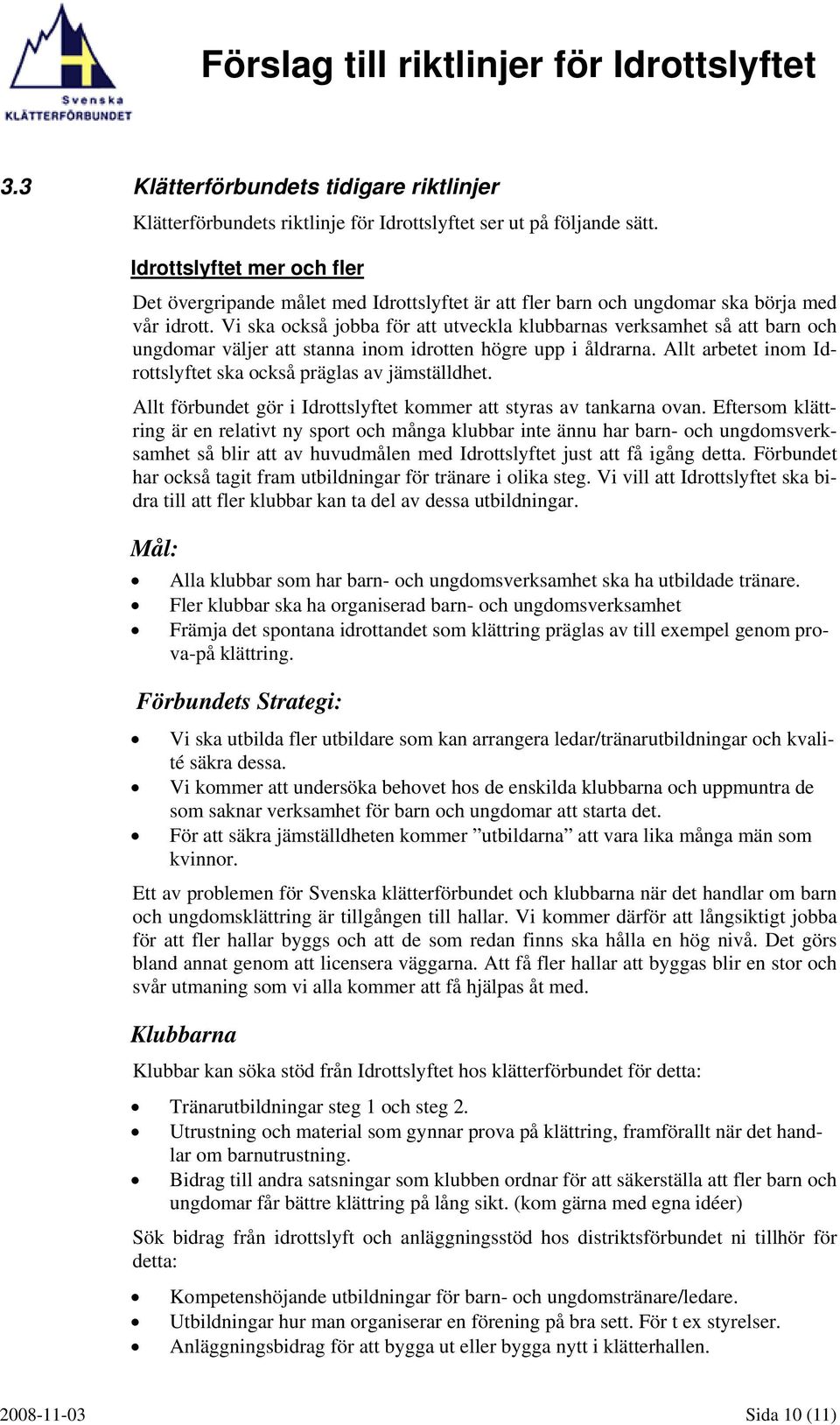 Vi ska också jobba för att utveckla klubbarnas verksamhet så att barn och ungdomar väljer att stanna inom idrotten högre upp i åldrarna.