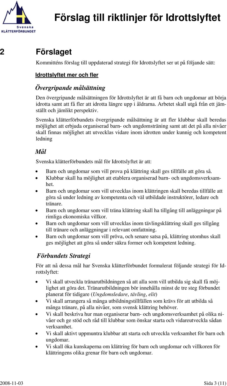 Svenska klätterförbundets övergripande målsättning är att fler klubbar skall beredas möjlighet att erbjuda organiserad barn- och ungdomsträning samt att det på alla nivåer skall finnas möjlighet att