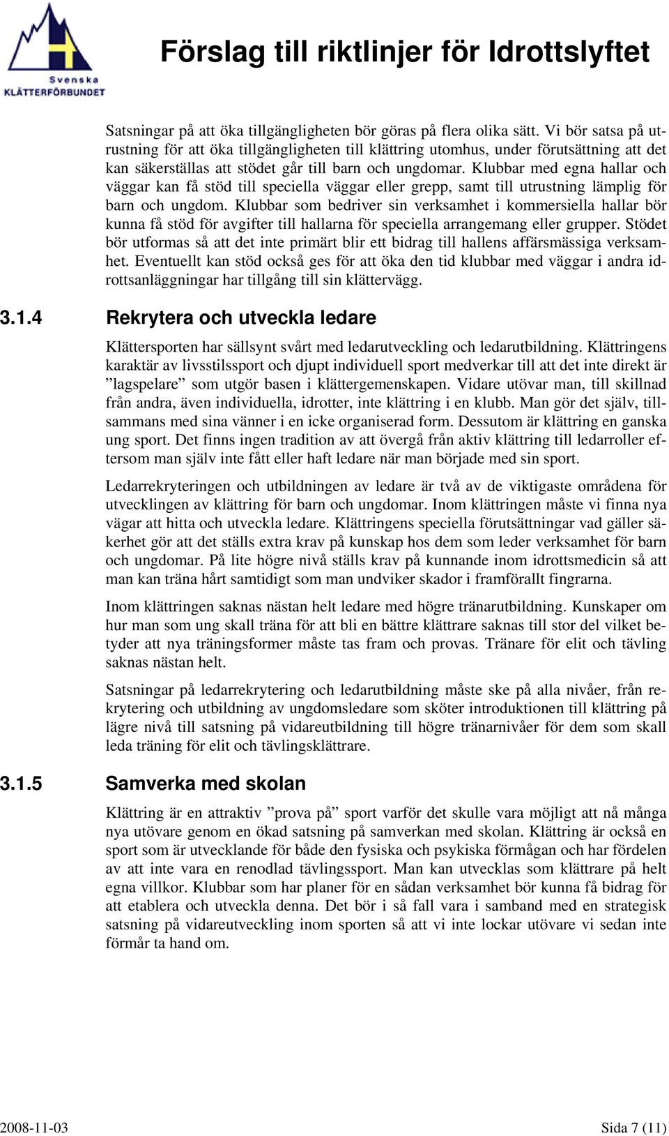 Klubbar med egna hallar och väggar kan få stöd till speciella väggar eller grepp, samt till utrustning lämplig för barn och ungdom.