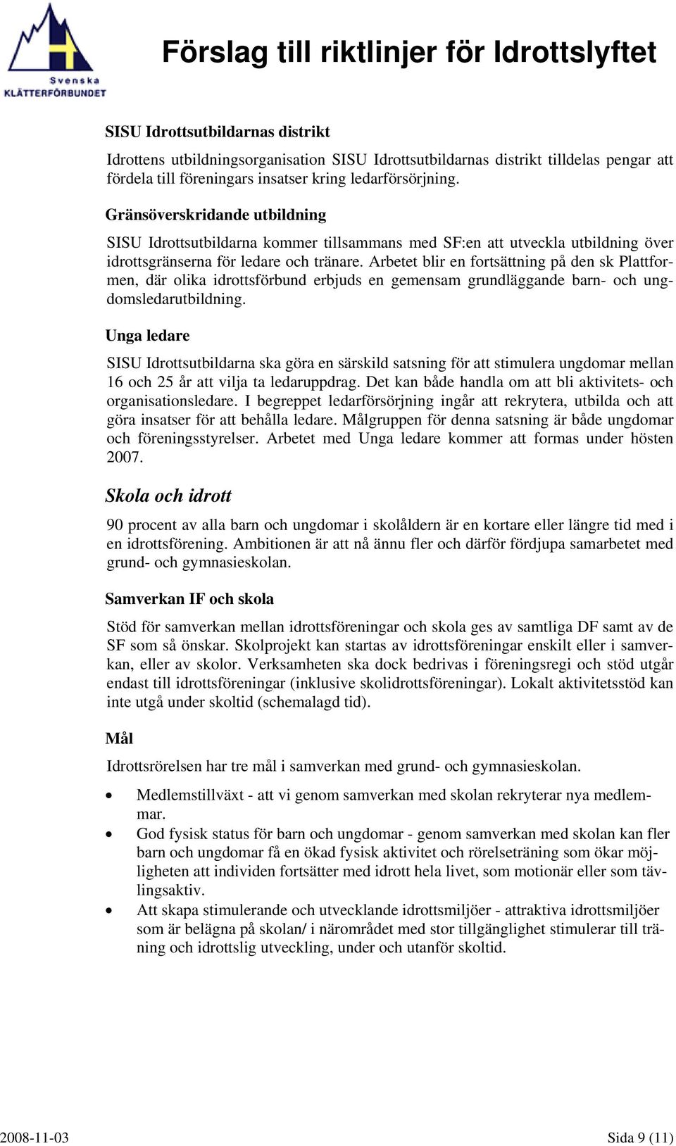 Arbetet blir en fortsättning på den sk Plattformen, där olika idrottsförbund erbjuds en gemensam grundläggande barn- och ungdomsledarutbildning.