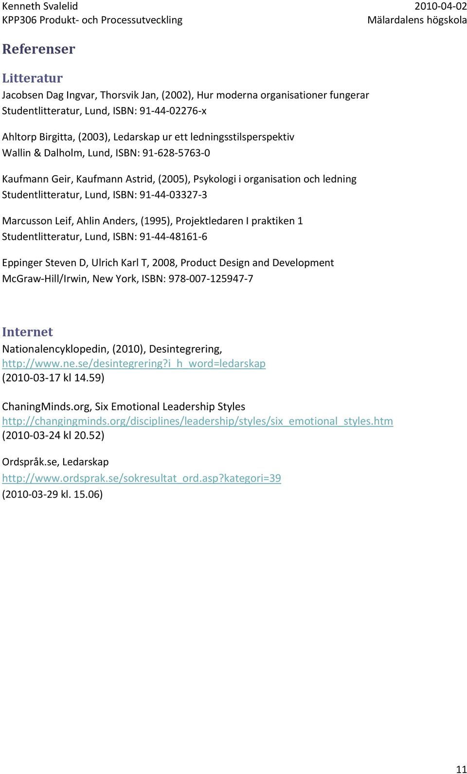 Leif, Ahlin Anders, (1995), Projektledaren I praktiken 1 Studentlitteratur, Lund, ISBN: 91 44 48161 6 Eppinger Steven D, Ulrich Karl T, 2008, Product Design and Development McGraw Hill/Irwin, New