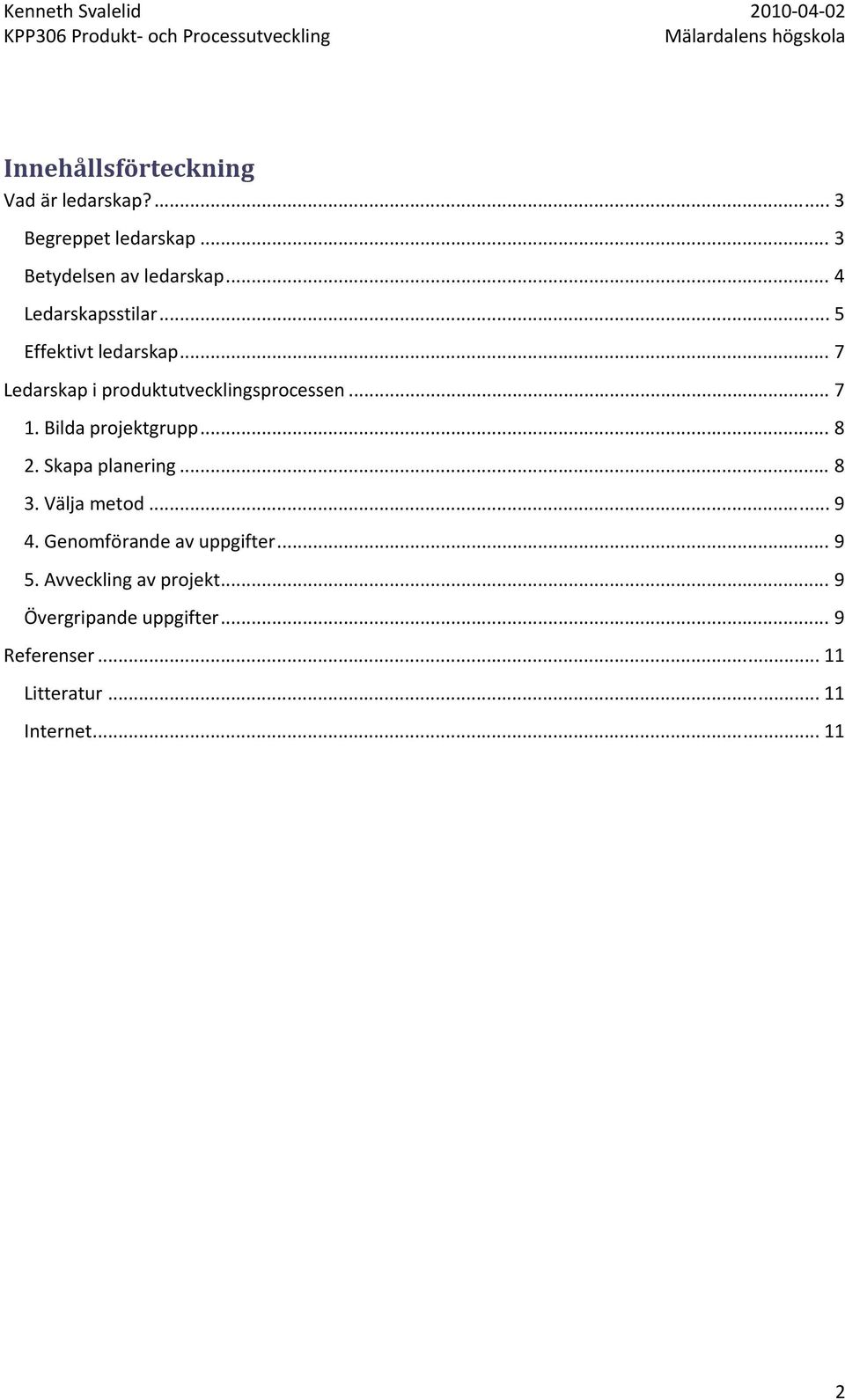 Bilda projektgrupp... 8 2. Skapa planering... 8 3. Välja metod... 9 4. Genomförande av uppgifter.