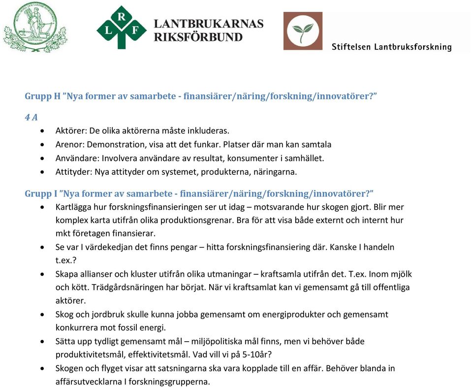 Grupp I Nya former av samarbete - finansiärer/näring/forskning/innovatörer? Kartlägga hur forskningsfinansieringen ser ut idag motsvarande hur skogen gjort.