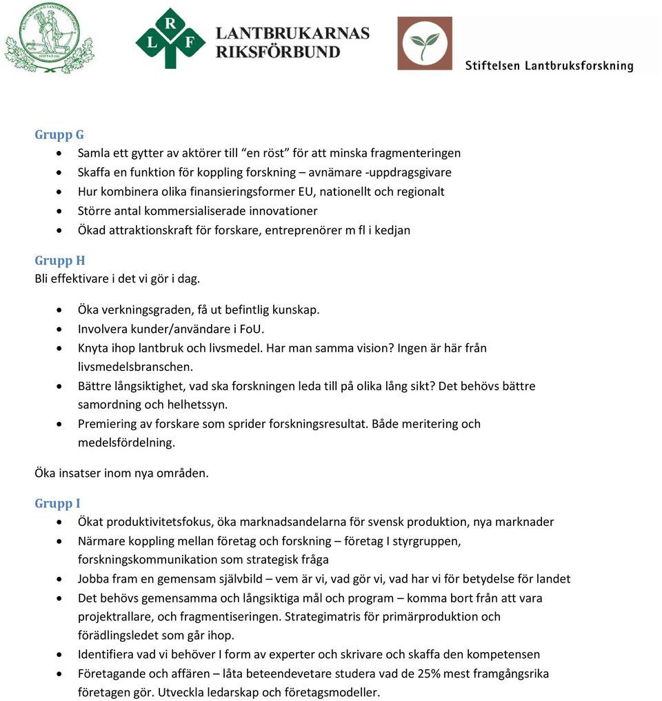 Öka verkningsgraden, få ut befintlig kunskap. Involvera kunder/användare i FoU. Knyta ihop lantbruk och livsmedel. Har man samma vision? Ingen är här från livsmedelsbranschen.