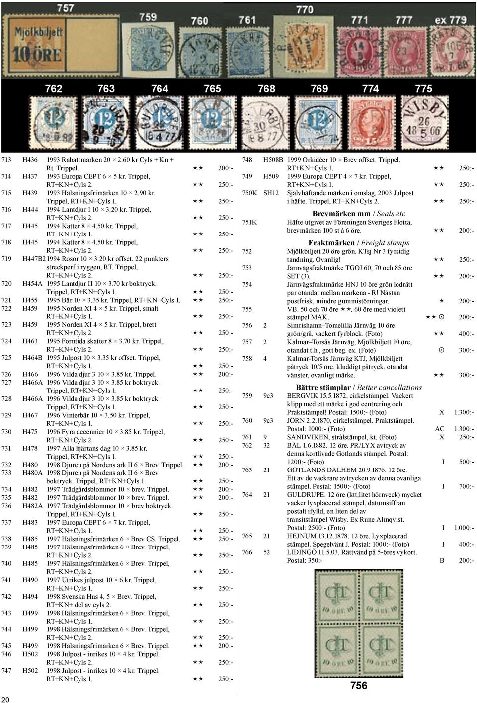 50 kr. Trippel, RT+KN+Cyls 2. 250:- 719 H447B2 1994 Rosor 10 3.20 kr offset, 22 punkters streckperf i ryggen, RT. Trippel, RT+KN+Cyls 2. 250:- 720 H454A 1995 Lantdjur II 10 3.70 kr boktryck.