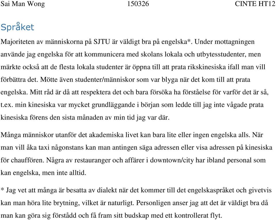 vill förbättra det. Mötte även studenter/människor som var blyga när det kom till att prata engelska. Mitt råd är då att respektera det och bara försöka ha förståelse för varför det är så, t.ex.